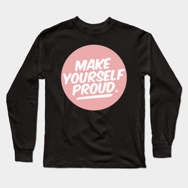 Make Yourself Proud Long Sleeve T-Shirt by Atkins